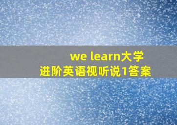 we learn大学进阶英语视听说1答案